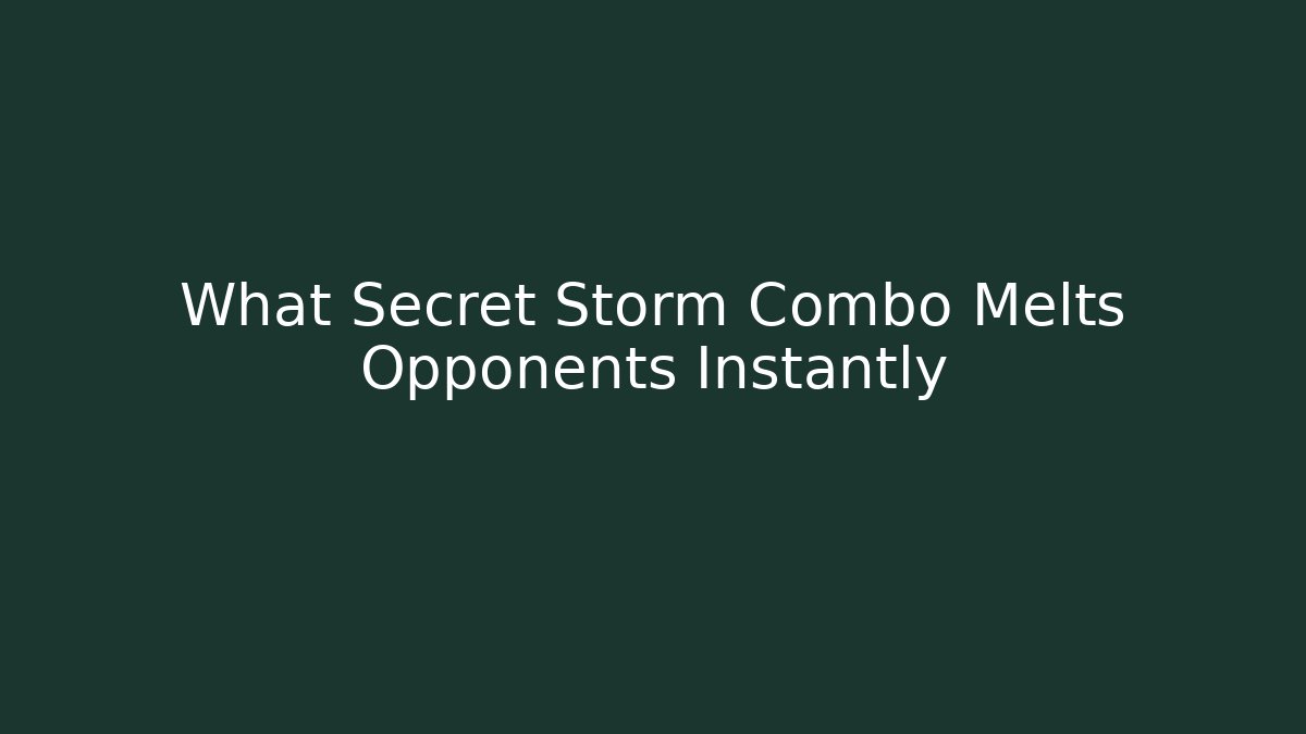 What Secret Storm Combo Melts Opponents Instantly
