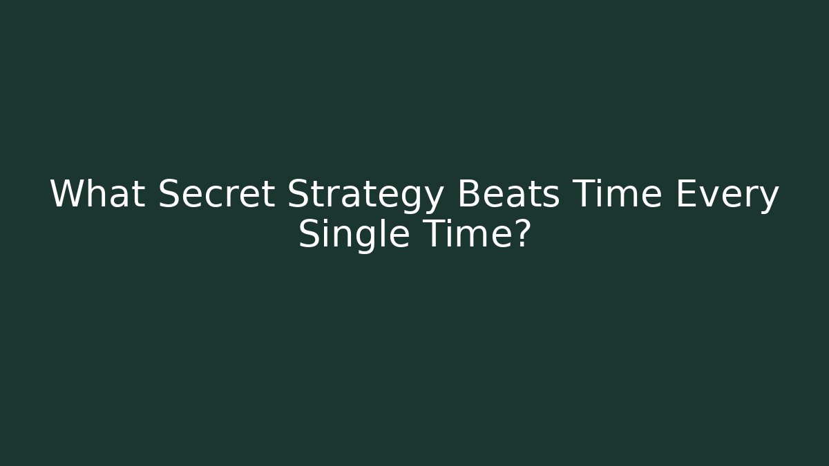 What Secret Strategy Beats Time Every Single Time?