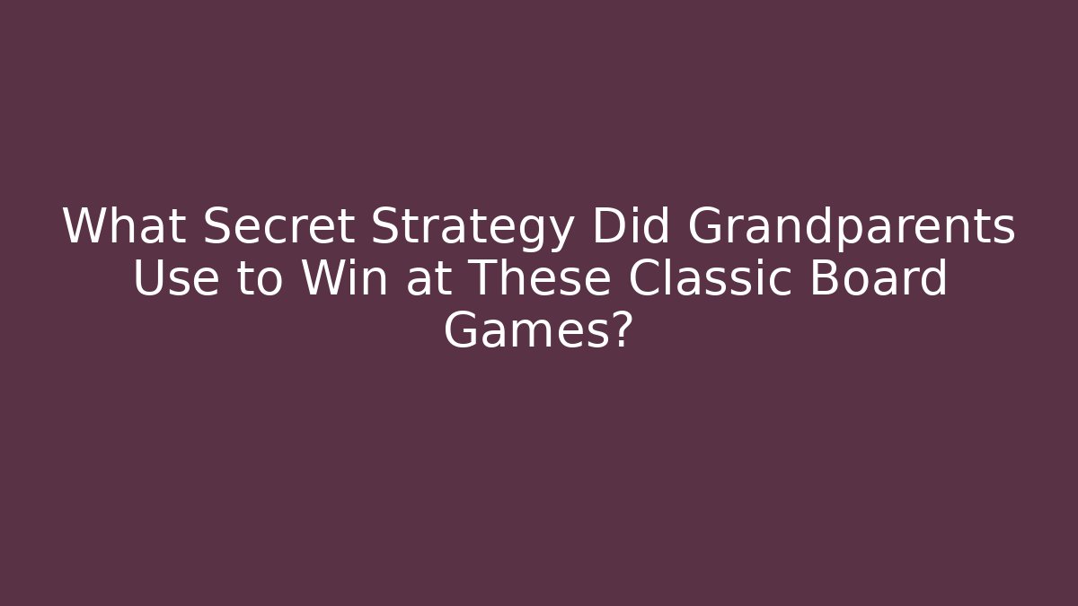What Secret Strategy Did Grandparents Use to Win at These Classic Board Games?