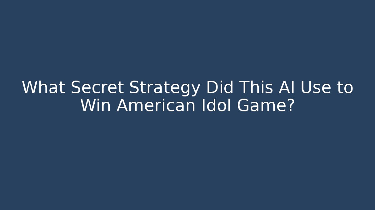What Secret Strategy Did This AI Use to Win American Idol Game?