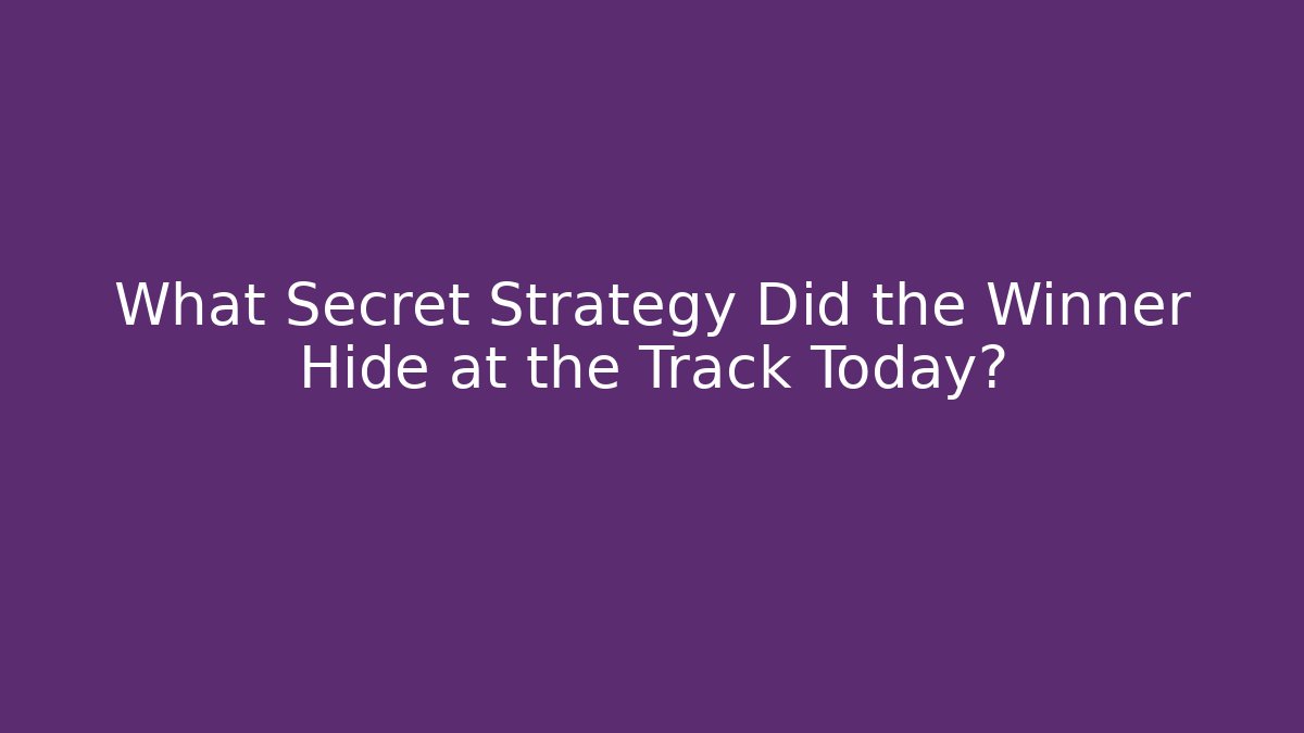 What Secret Strategy Did the Winner Hide at the Track Today?
