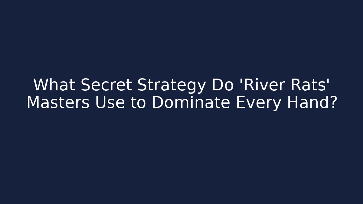 What Secret Strategy Do 'River Rats' Masters Use to Dominate Every Hand?