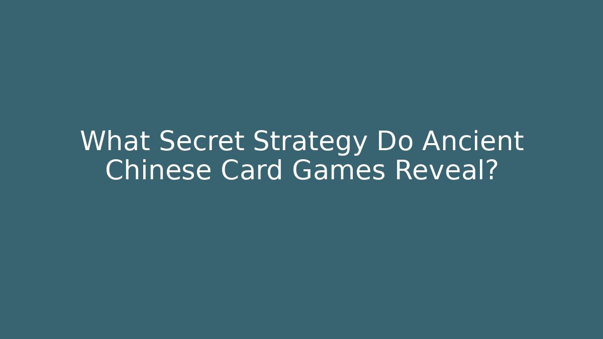 What Secret Strategy Do Ancient Chinese Card Games Reveal?