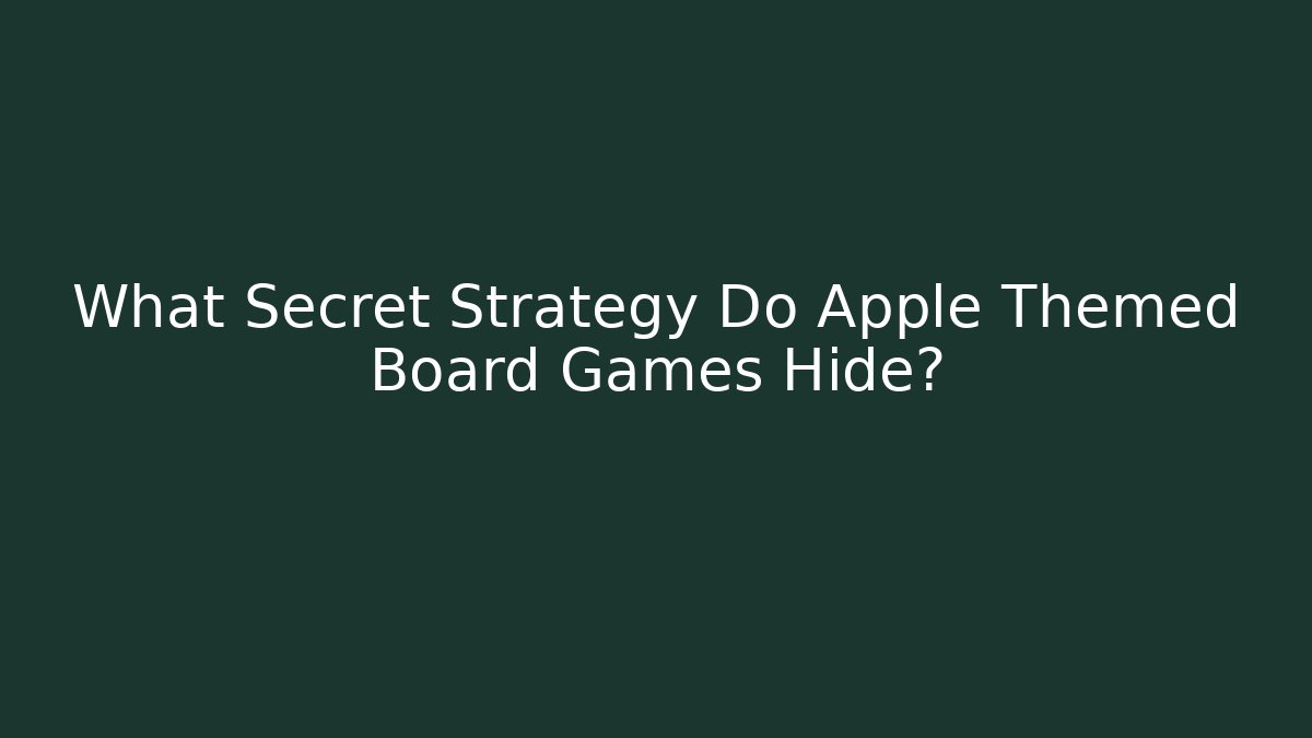 What Secret Strategy Do Apple Themed Board Games Hide? - Critter Realm