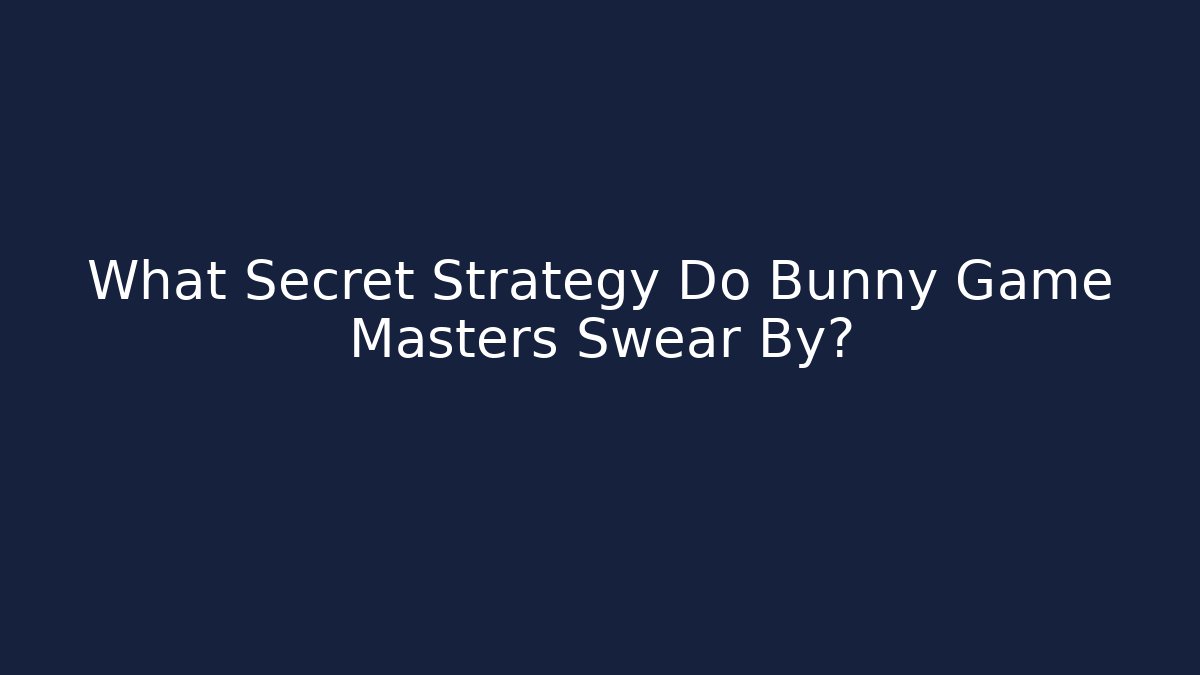 What Secret Strategy Do Bunny Game Masters Swear By?