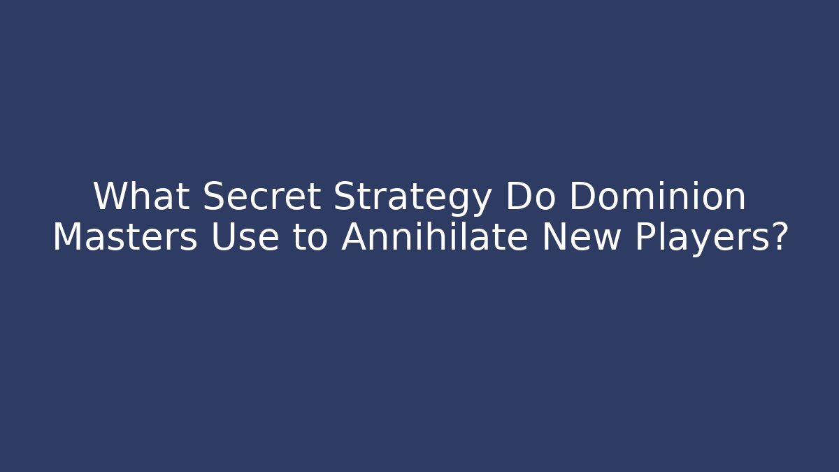 What Secret Strategy Do Dominion Masters Use to Annihilate New Players?
