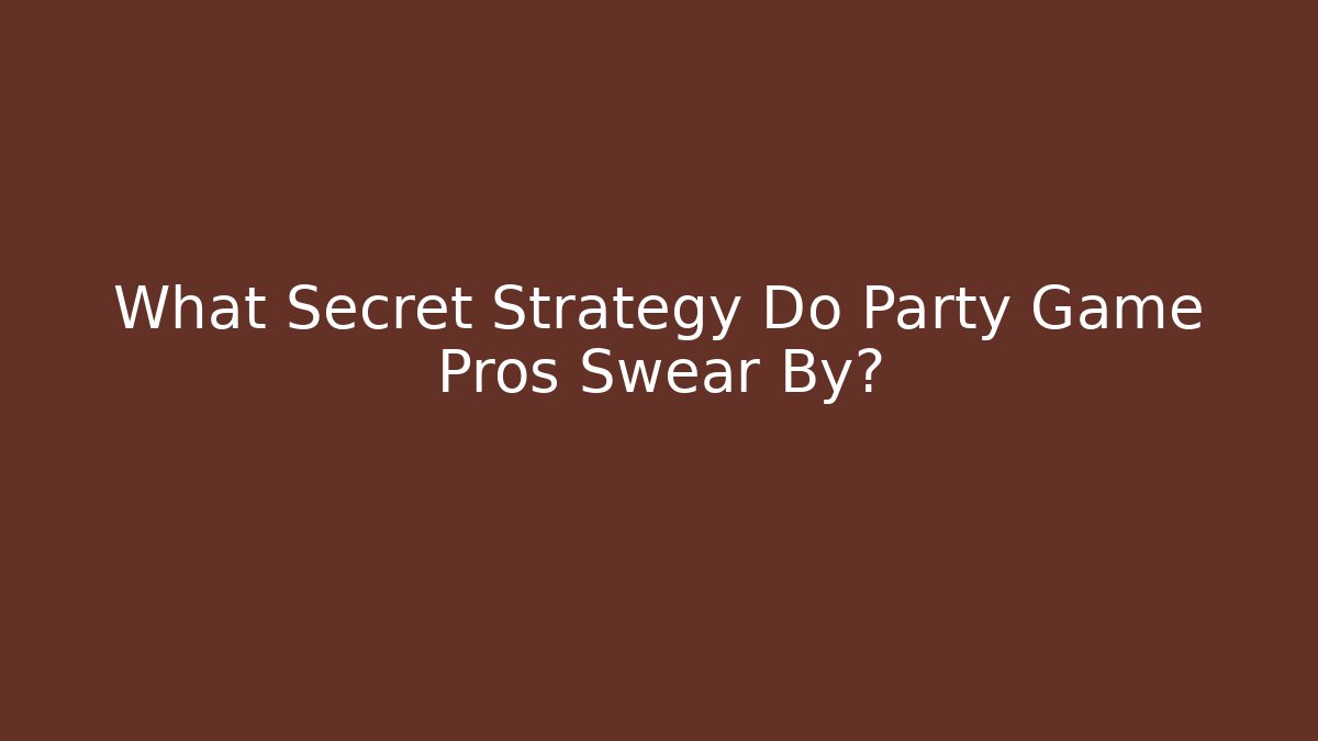 What Secret Strategy Do Party Game Pros Swear By?