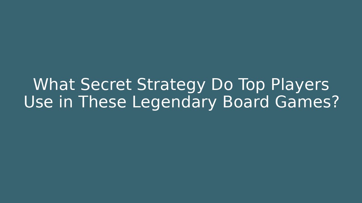 What Secret Strategy Do Top Players Use in These Legendary Board Games?
