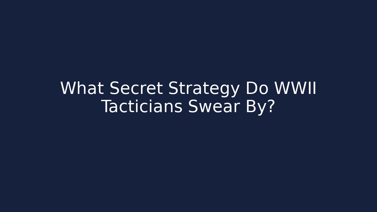 What Secret Strategy Do WWII Tacticians Swear By?