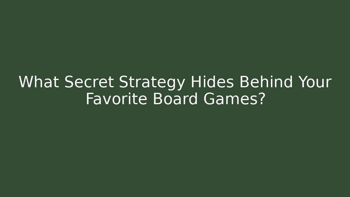 What Secret Strategy Hides Behind Your Favorite Board Games?