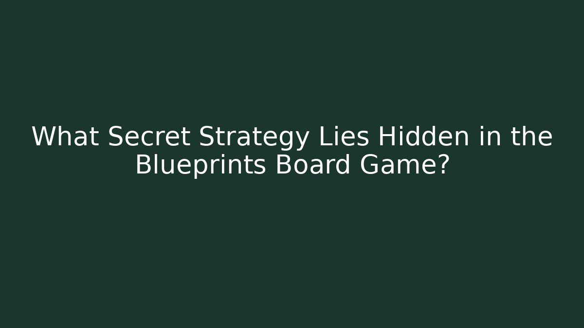 What Secret Strategy Lies Hidden in the Blueprints Board Game?