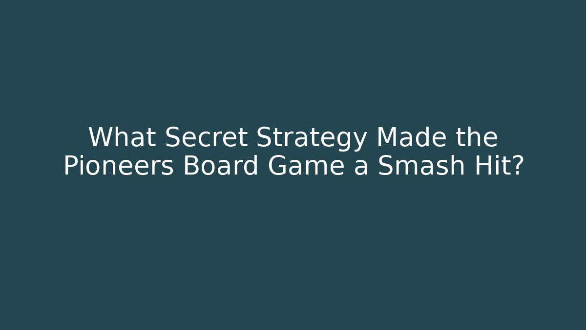 What Secret Strategy Made the Pioneers Board Game a Smash Hit?