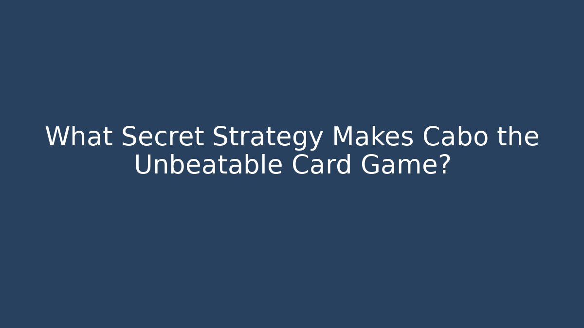 What Secret Strategy Makes Cabo the Unbeatable Card Game?