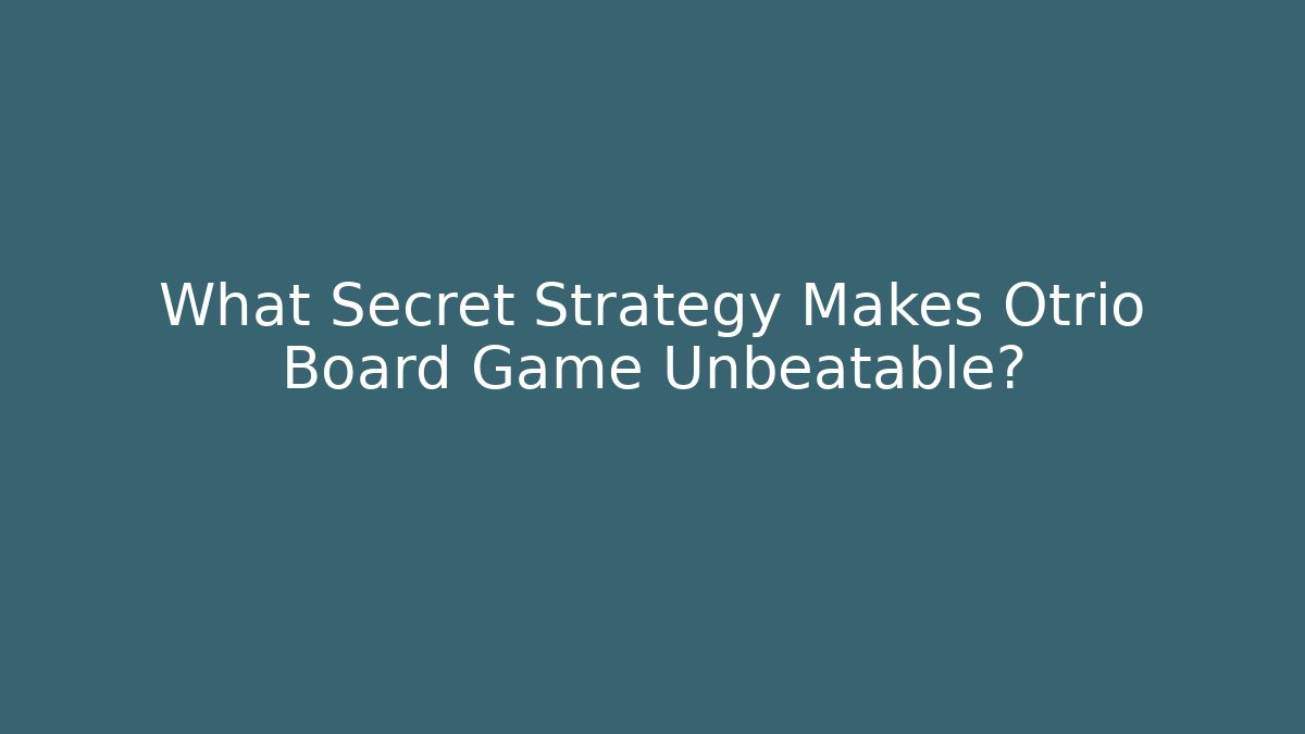 What Secret Strategy Makes Otrio Board Game Unbeatable?