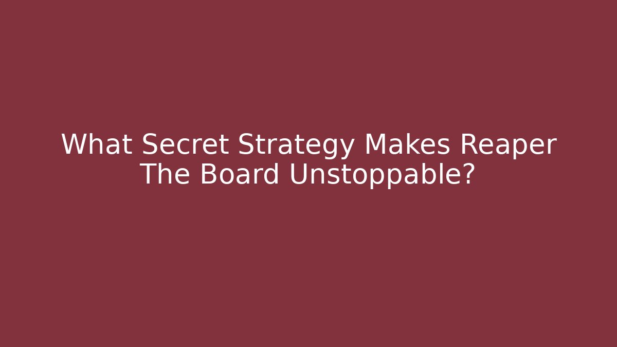 What Secret Strategy Makes Reaper The Board Unstoppable?