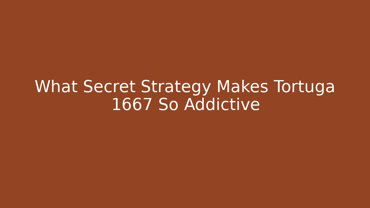 What Secret Strategy Makes Tortuga 1667 So Addictive