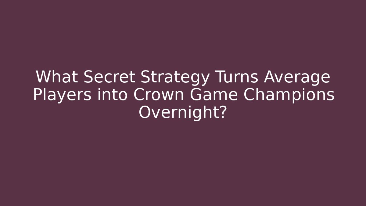 What Secret Strategy Turns Average Players into Crown Game Champions Overnight? - Critter Realm