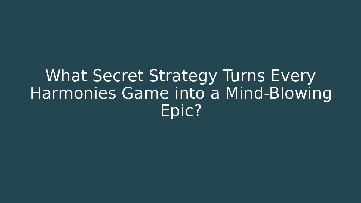 What Secret Strategy Turns Every Harmonies Game into a Mind-Blowing Epic?