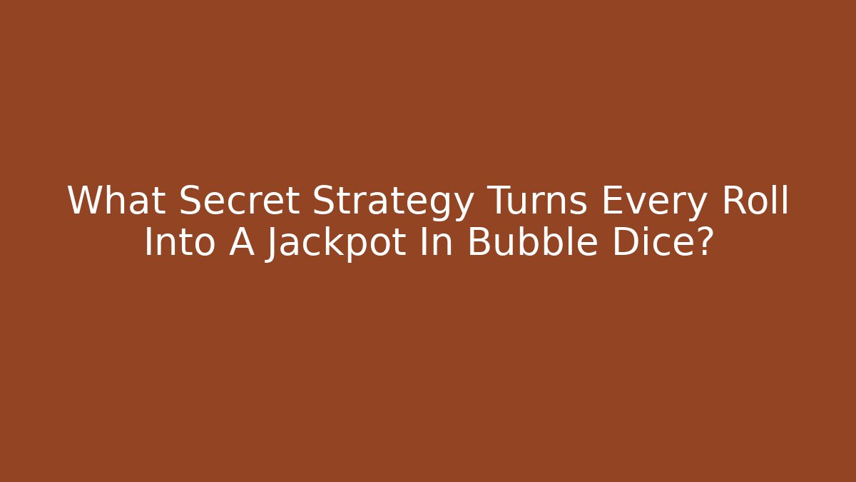 What Secret Strategy Turns Every Roll Into A Jackpot In Bubble Dice?