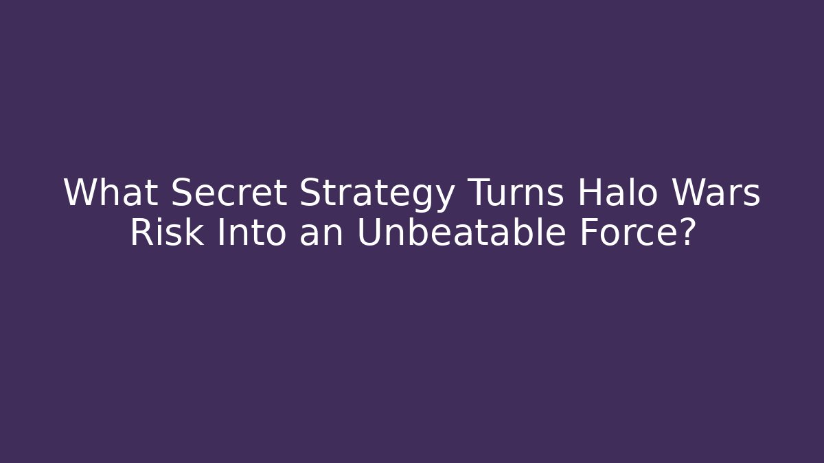 What Secret Strategy Turns Halo Wars Risk Into an Unbeatable Force?