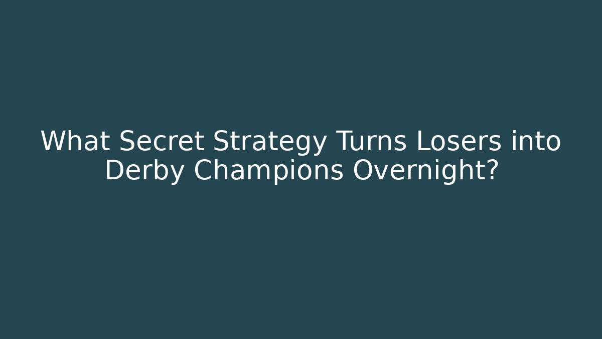 What Secret Strategy Turns Losers into Derby Champions Overnight?