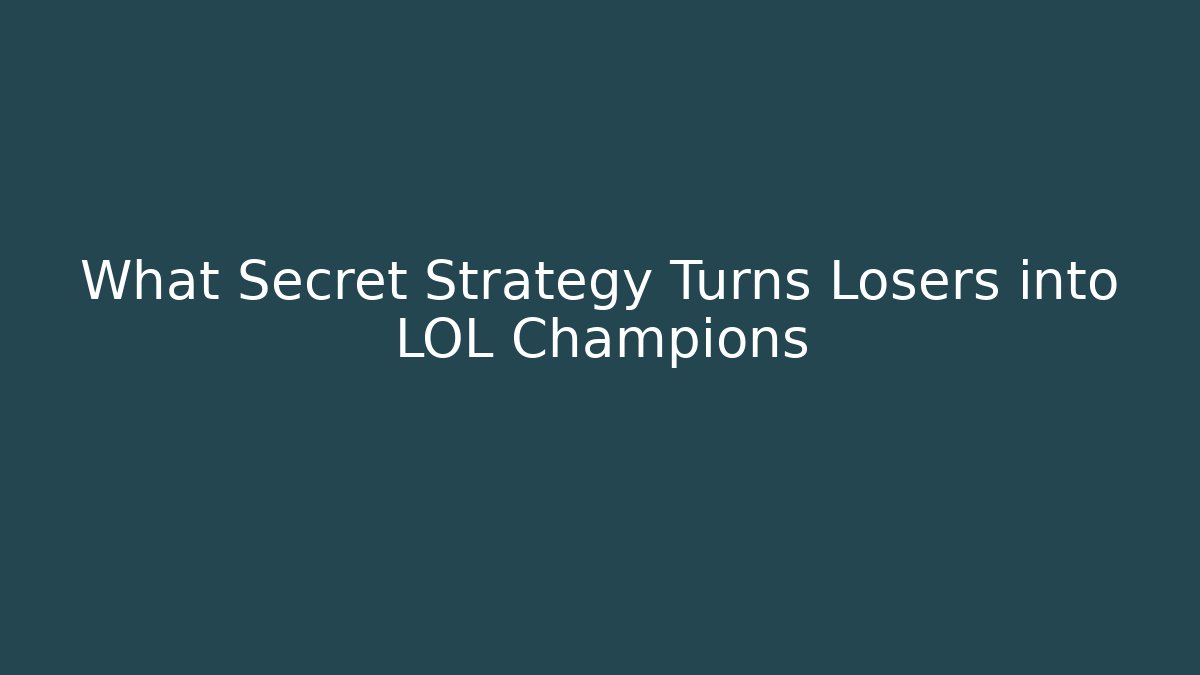What Secret Strategy Turns Losers into LOL Champions