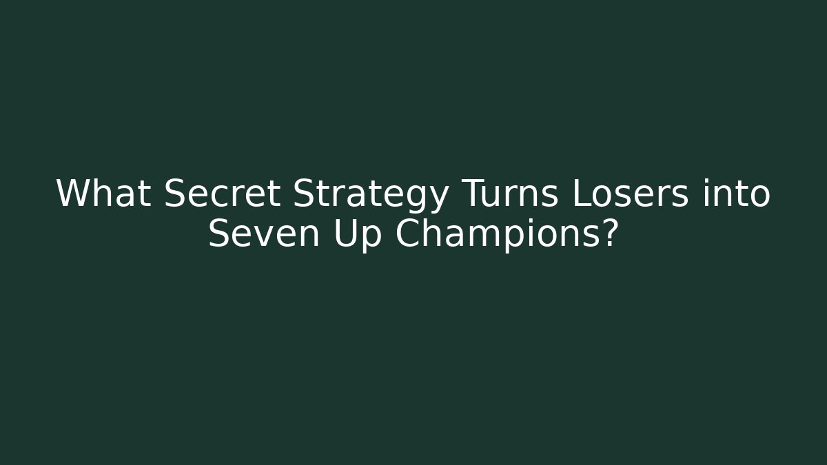 What Secret Strategy Turns Losers into Seven Up Champions?
