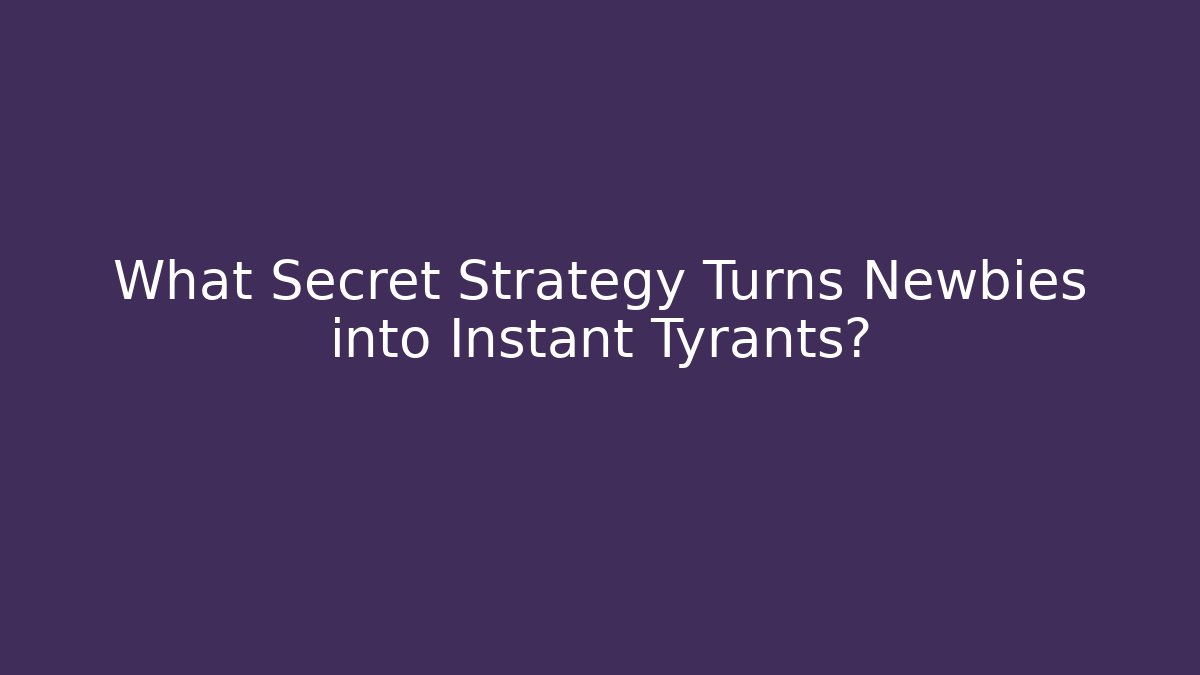 What Secret Strategy Turns Newbies into Instant Tyrants?