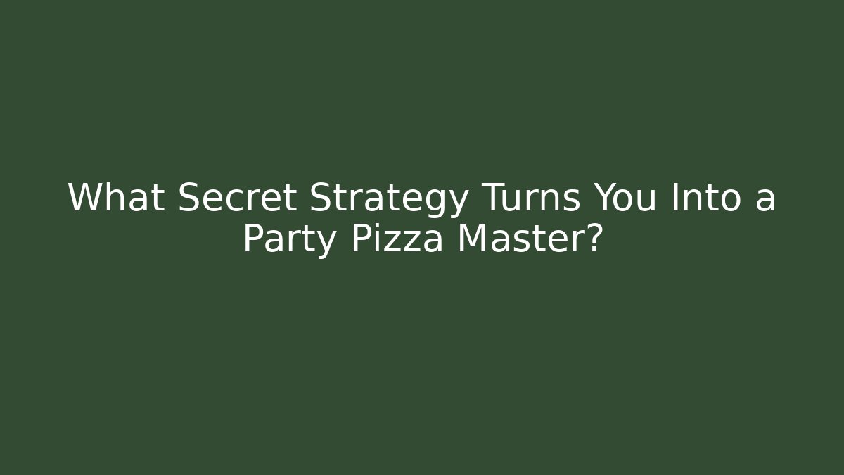 What Secret Strategy Turns You Into a Party Pizza Master?