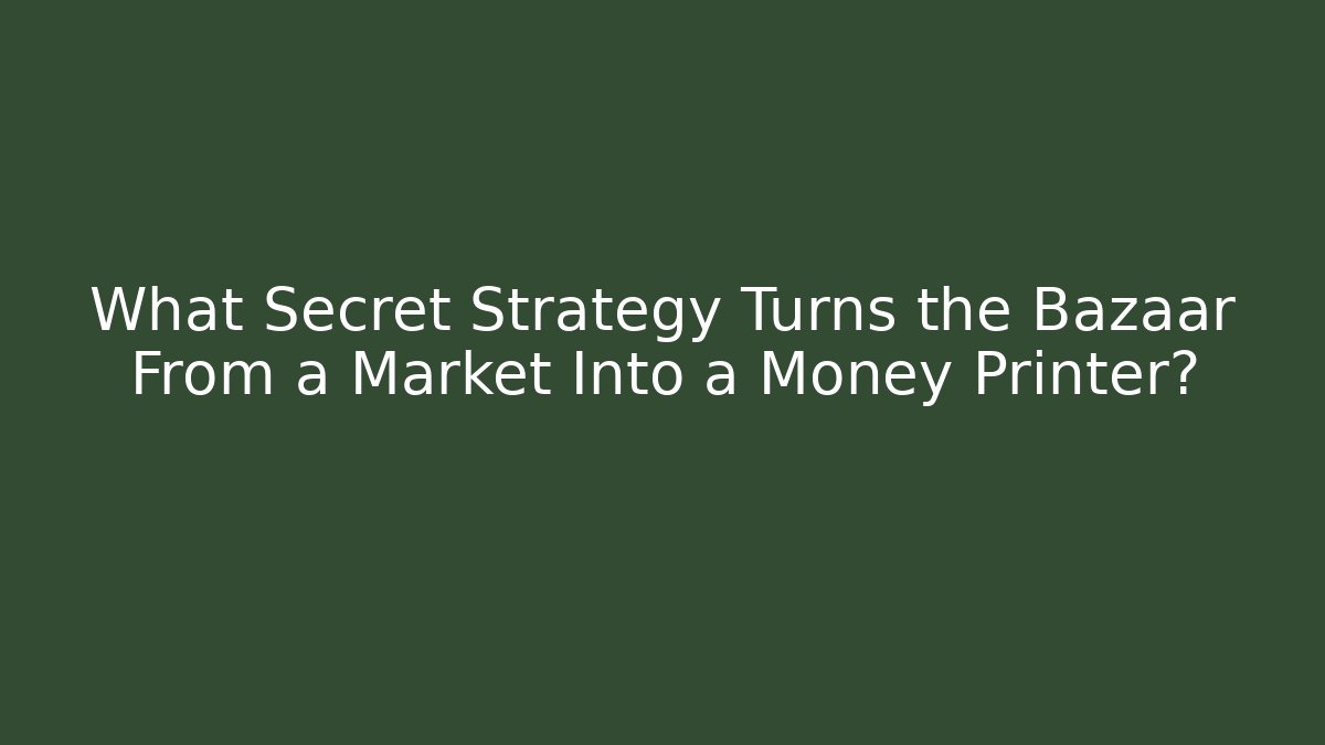 What Secret Strategy Turns the Bazaar From a Market Into a Money Printer?