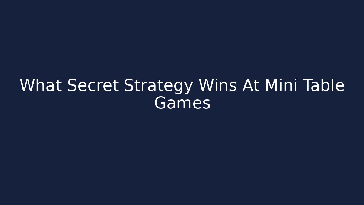 What Secret Strategy Wins At Mini Table Games - Critter Realm
