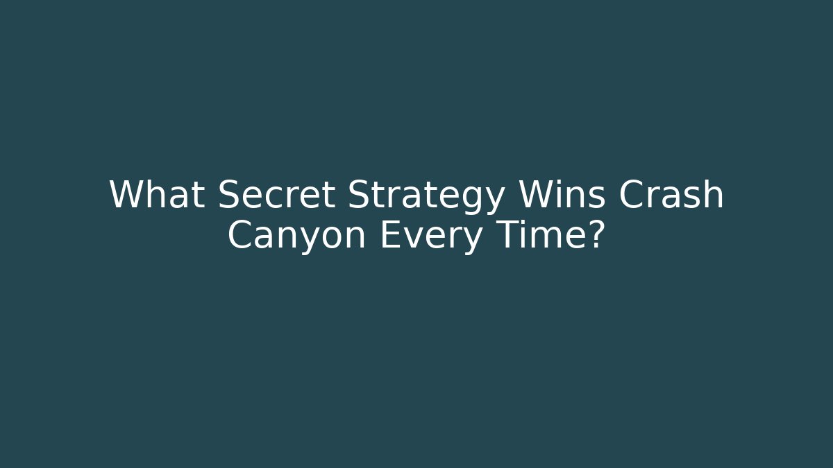 What Secret Strategy Wins Crash Canyon Every Time?