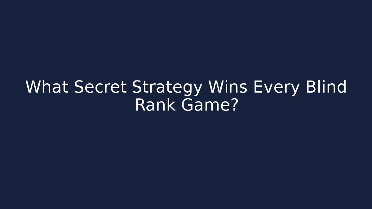 What Secret Strategy Wins Every Blind Rank Game?