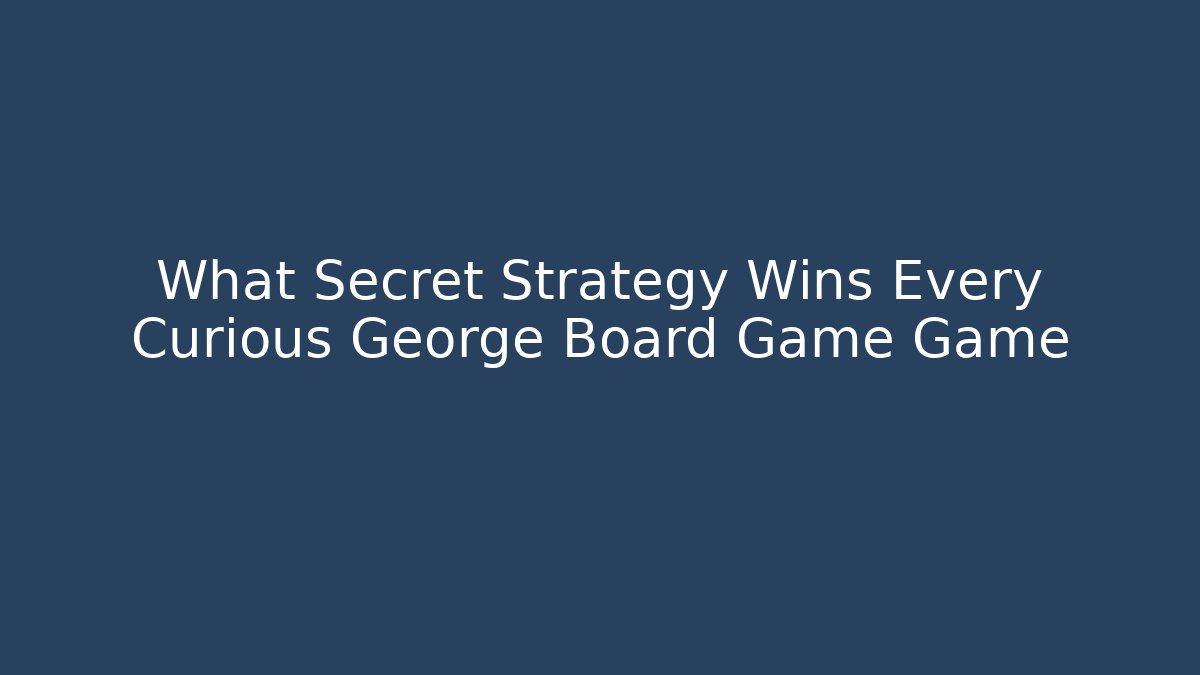 What Secret Strategy Wins Every Curious George Board Game Game