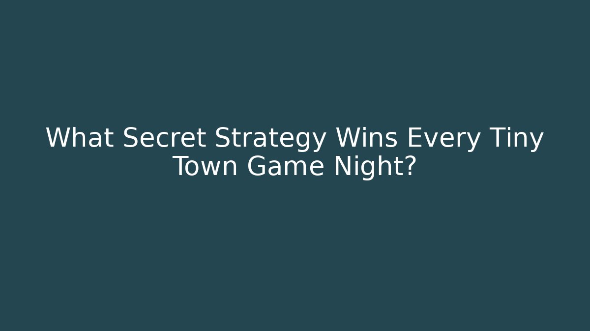 What Secret Strategy Wins Every Tiny Town Game Night?