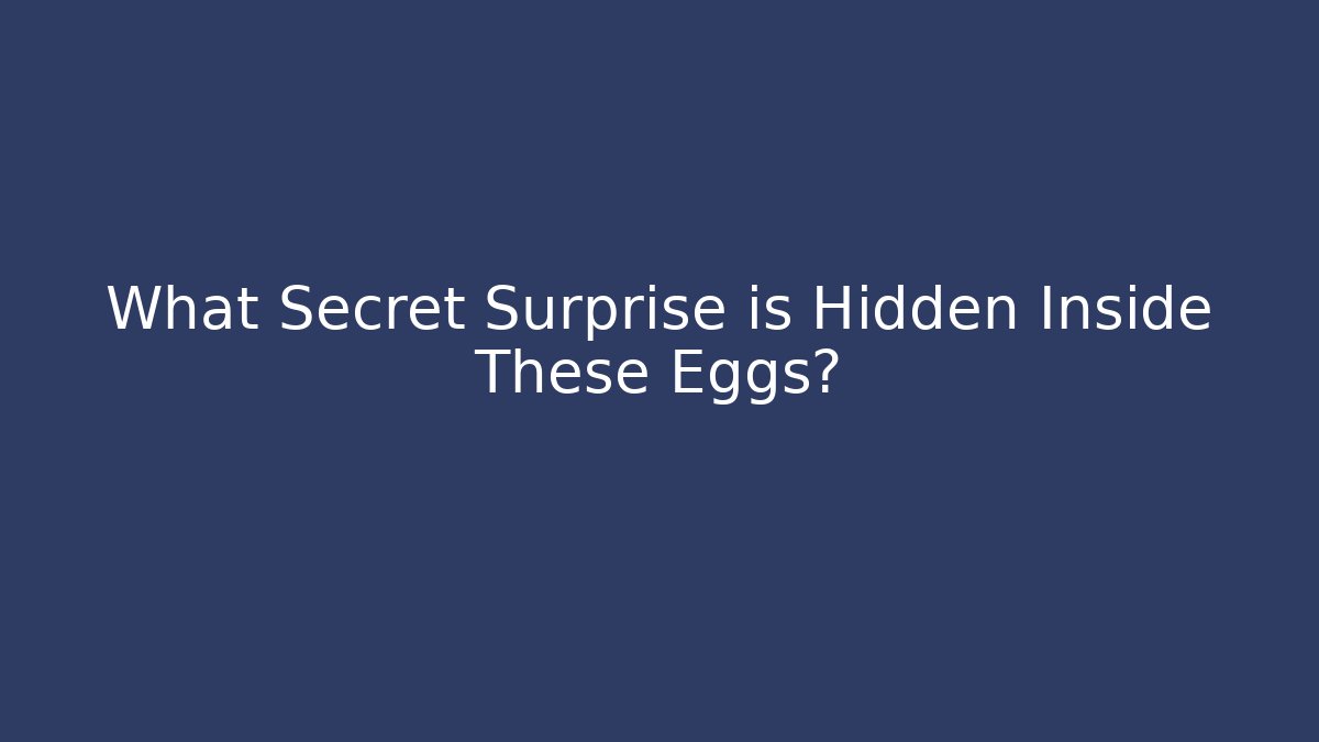 What Secret Surprise is Hidden Inside These Eggs?