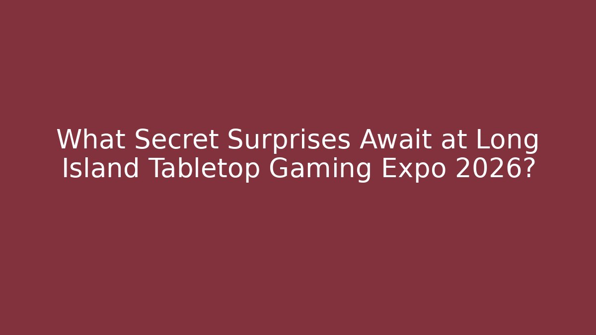 What Secret Surprises Await at Long Island Tabletop Gaming Expo 2026?