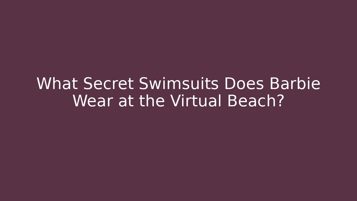 What Secret Swimsuits Does Barbie Wear at the Virtual Beach?