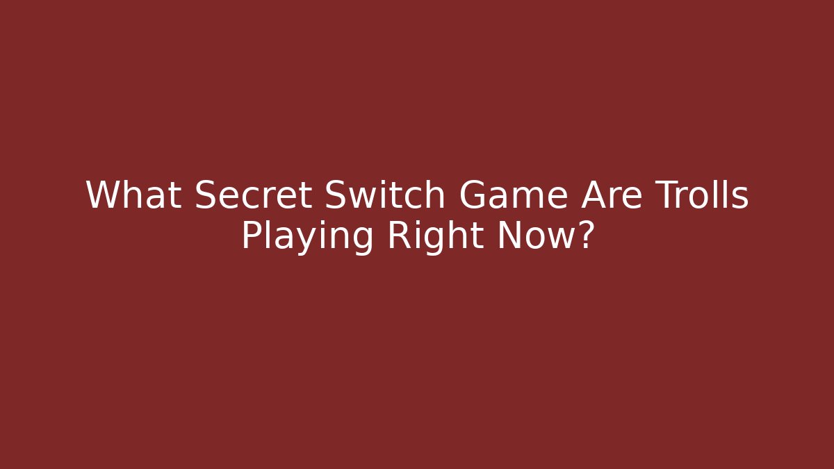What Secret Switch Game Are Trolls Playing Right Now?