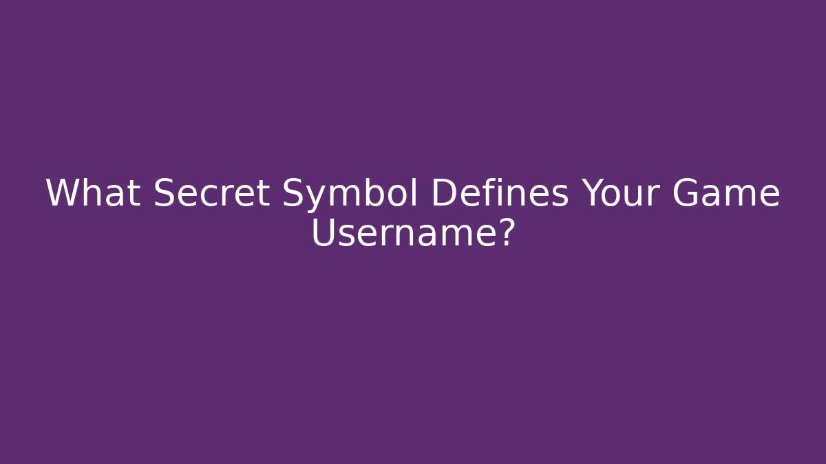 What Secret Symbol Defines Your Game Username?