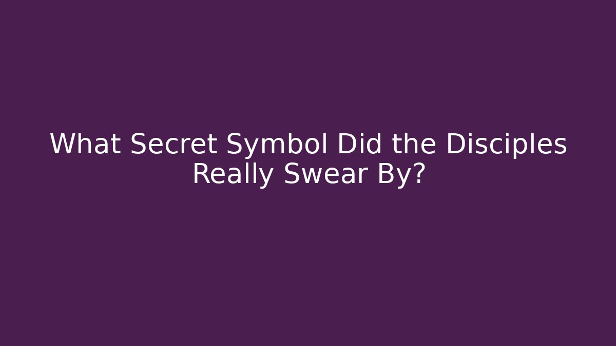 What Secret Symbol Did the Disciples Really Swear By? - Critter Realm