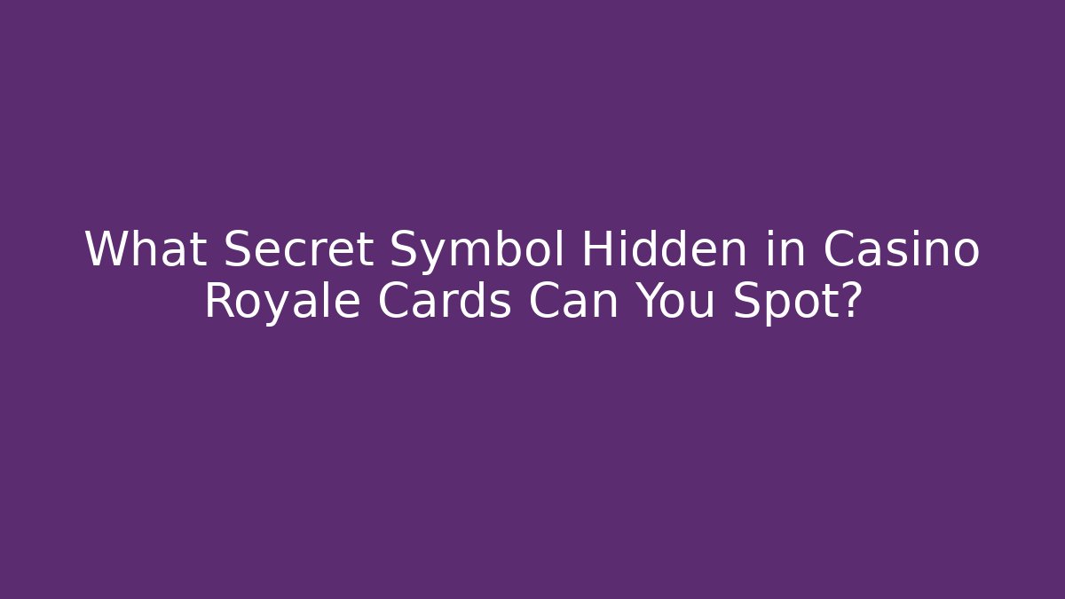 What Secret Symbol Hidden in Casino Royale Cards Can You Spot?
