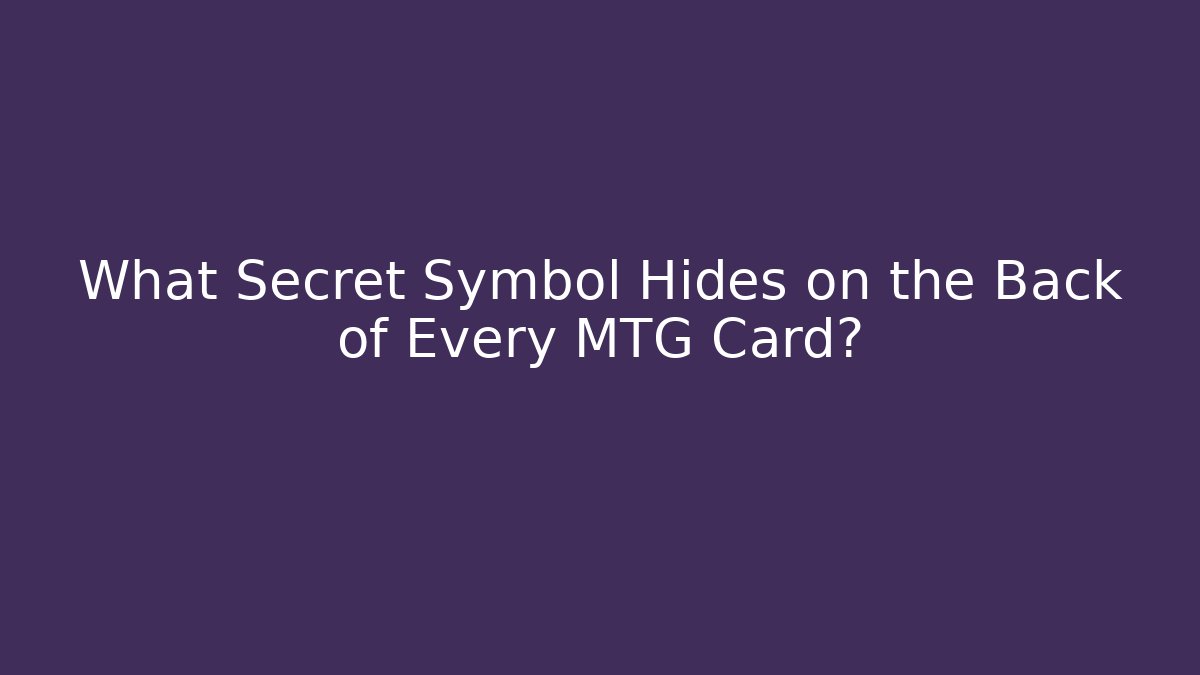 What Secret Symbol Hides on the Back of Every MTG Card?