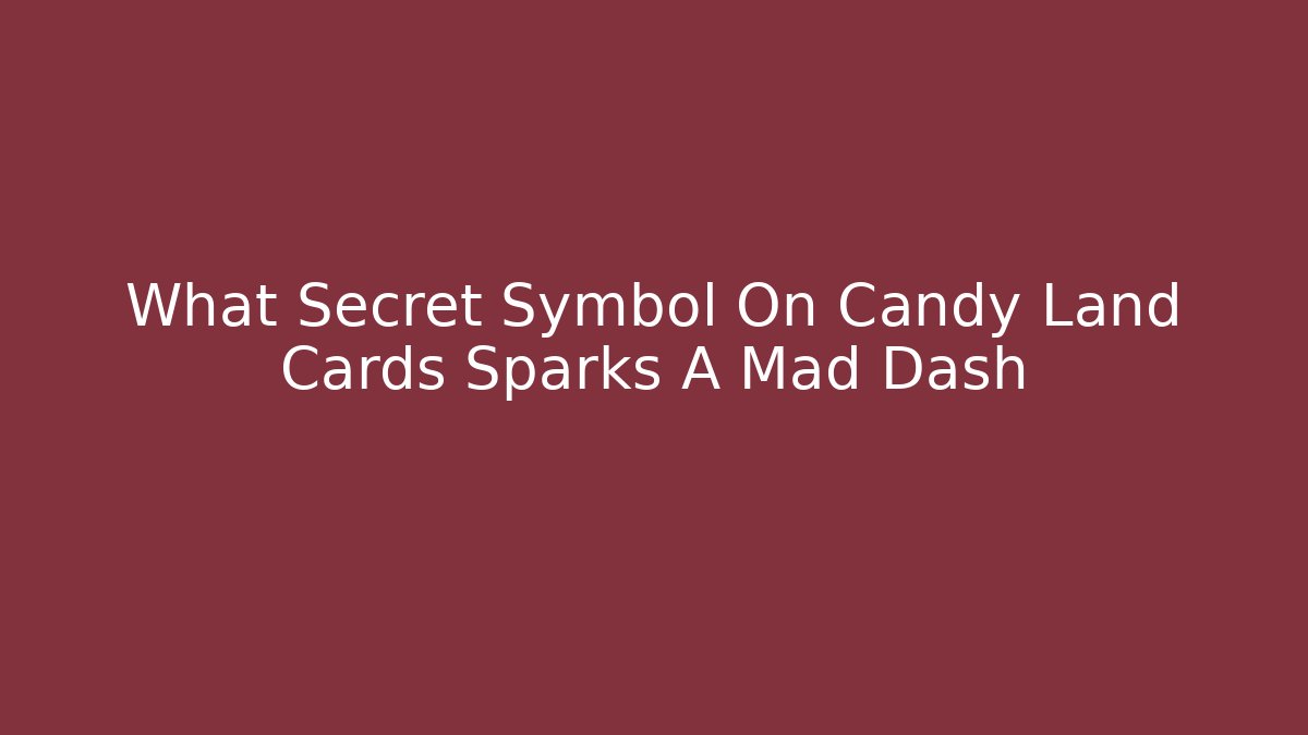 What Secret Symbol On Candy Land Cards Sparks A Mad Dash