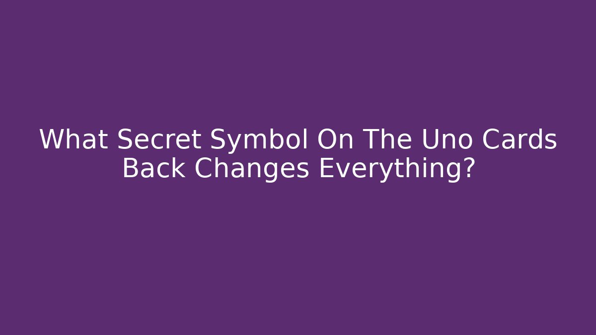 What Secret Symbol On The Uno Cards Back Changes Everything?