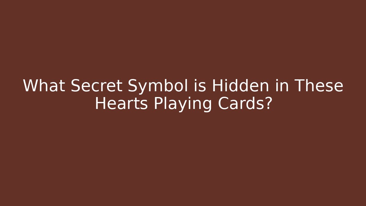 What Secret Symbol is Hidden in These Hearts Playing Cards?