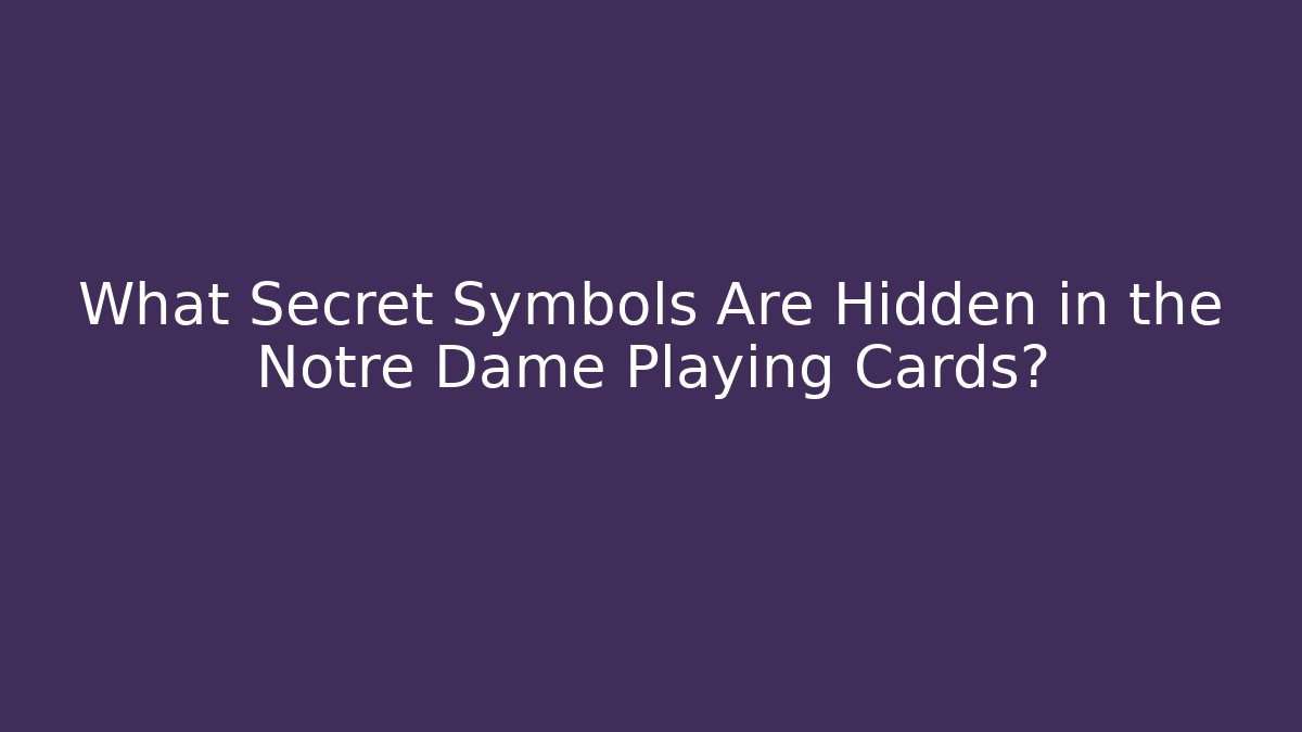 What Secret Symbols Are Hidden in the Notre Dame Playing Cards?