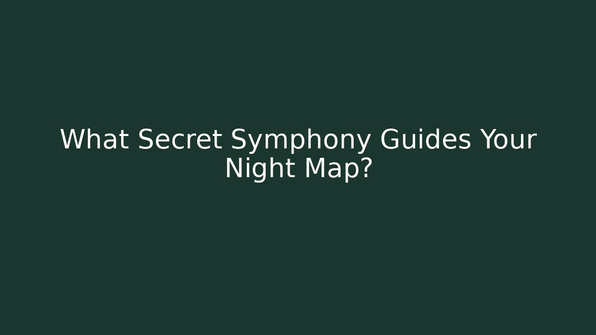 What Secret Symphony Guides Your Night Map?