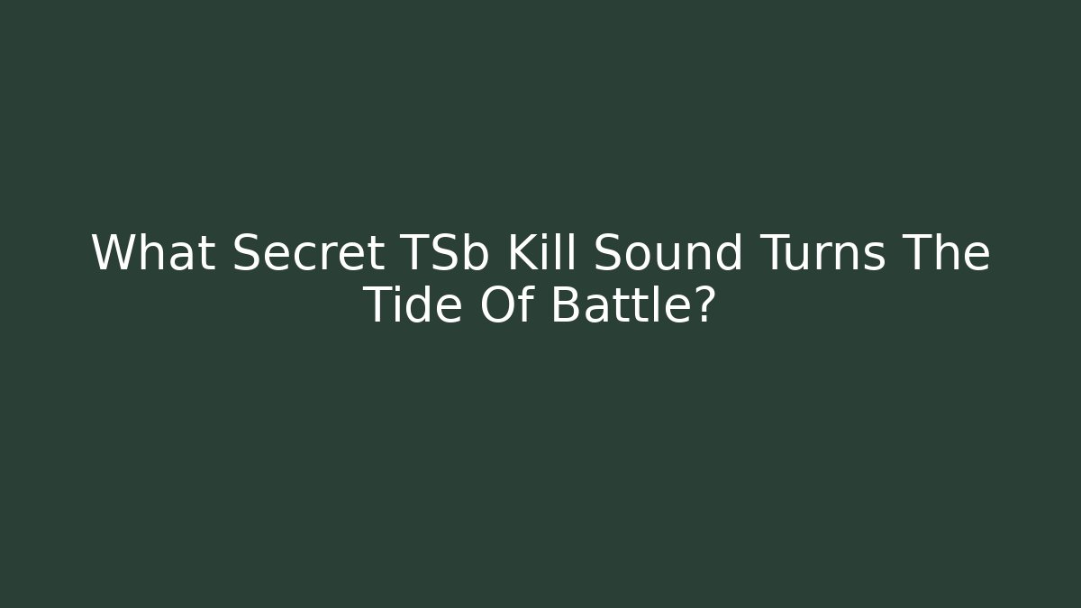 What Secret TSb Kill Sound Turns The Tide Of Battle?