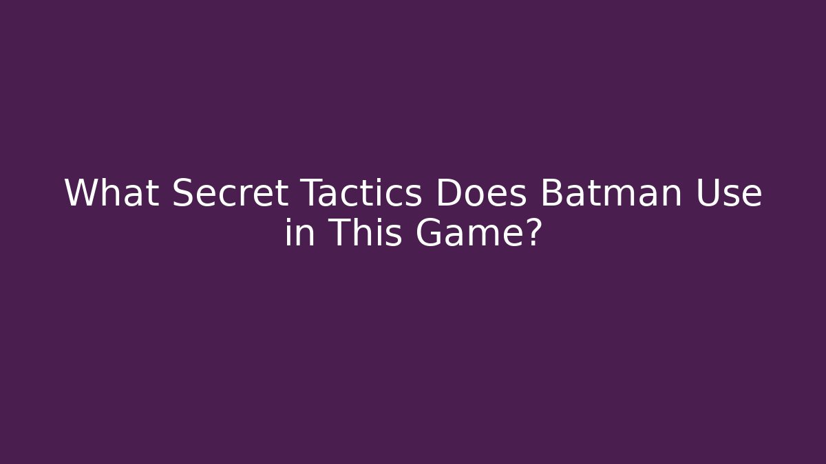 What Secret Tactics Does Batman Use in This Game? - Critter Realm